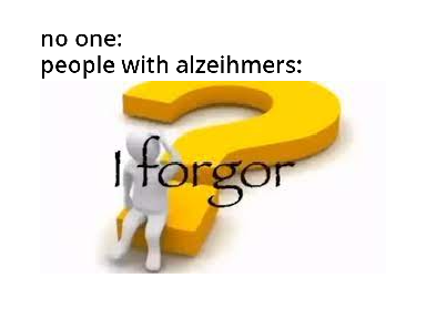 I forgor