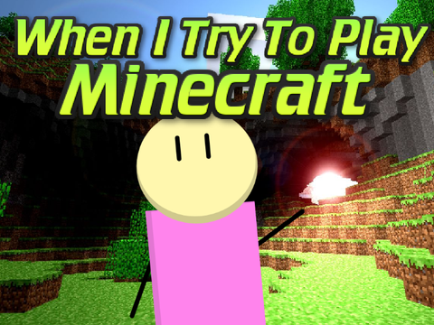 When I Try To Play Minecraft…