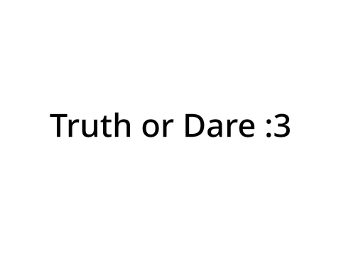TRUTH OR DARE?