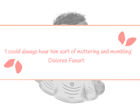 'I could always hear him sort of muttering and mumbling'