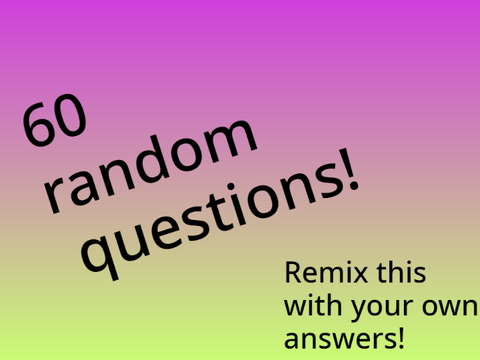 60 Random Questions! remix remix