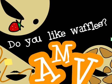 DO YOU LIKE WAFFLES? (AMV)