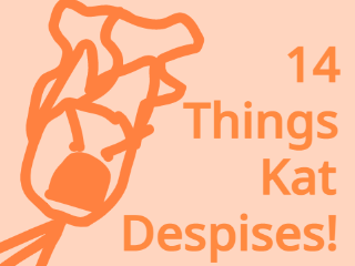 14 Things Kat Despises!