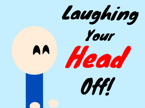 Laughing your head off!