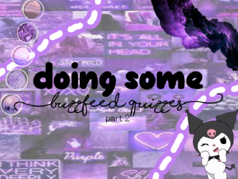 ≡;- ꒰ ° doing some buzzfeed quizzes (part 2!) ꒱