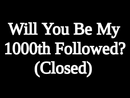 Will You Be My 1,000th Followed? (Closed)