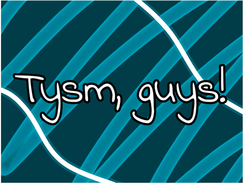 Tysm guys!