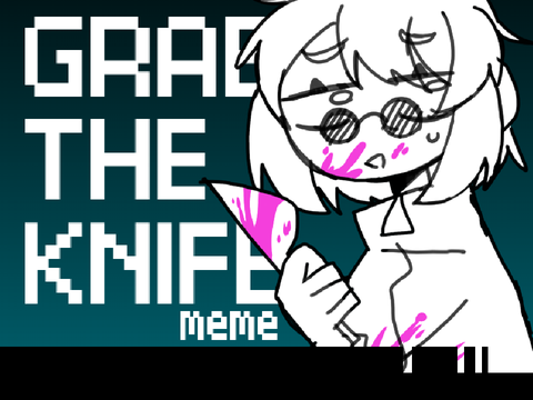 *+GRAB THE KNIFT+*【meme】