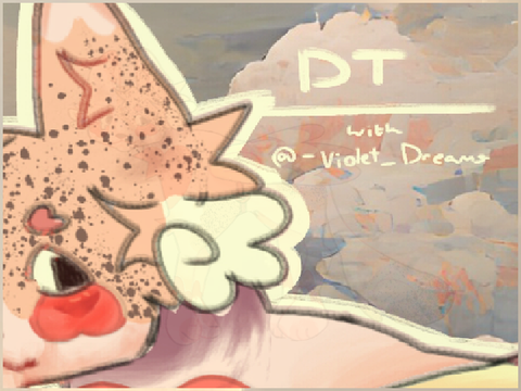 DT with @-Violet_Dreams- 