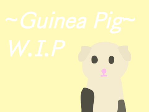 ~Guinea Pig~ (W.I.P)