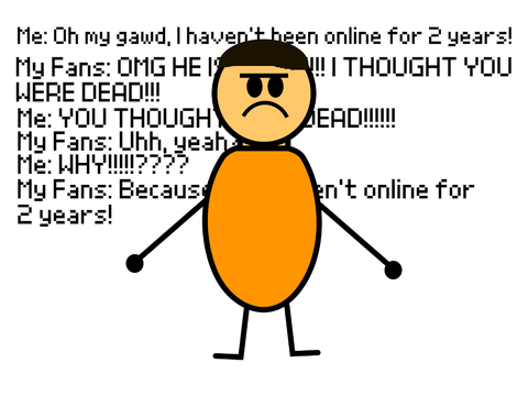 YOU THOUGHT I WAS DEAD!!!