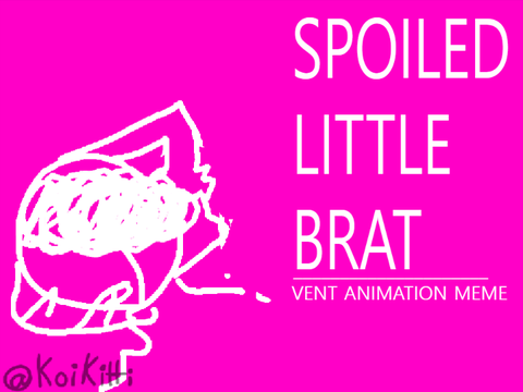 Spoiled Little Brat Meme || vent
