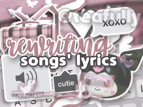 ♡♡ rewriting songs' lyrics ៸៸
