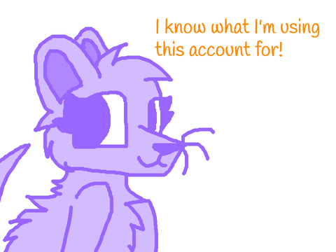 I know what I'm using this account for!