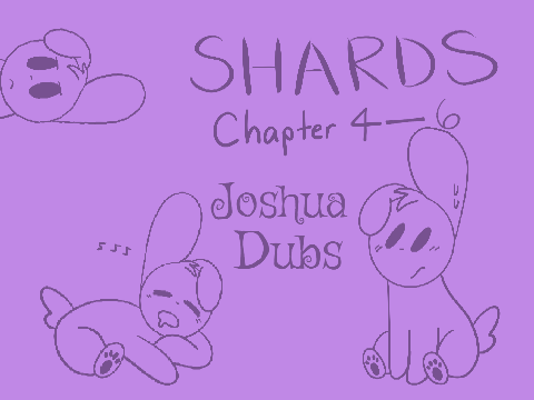 Shards: Chapters 4-6 (Joshua Dubs)