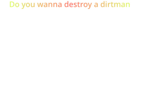 Do YoU wAnT tO dEsTrOy A DiRtMaN... remix