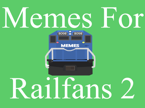 (Part 2) Memes For Railfans To Enjoy