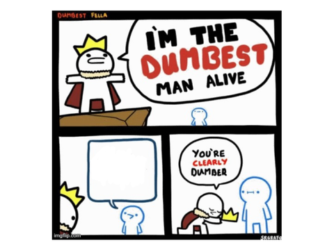 IM THE DUMBEST MAN ALIVE template