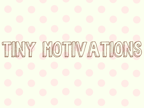 tiny motivations (ෆˊ͈ ु꒳ ूˋ͈ෆ)	