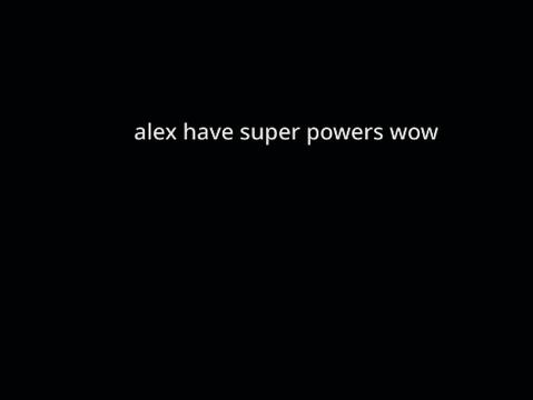alex have powers now.