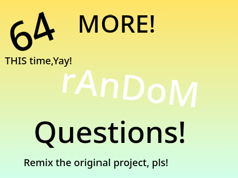 MORE 64 random questions! (my answers - AGAIN)