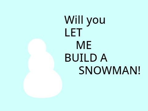 Will you let me build a snowman?