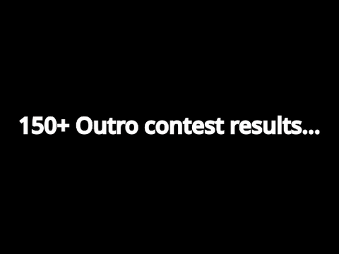 Outro Contest RESULTS!!!