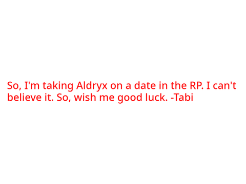 For the RP. I'm taking Aldryx on a date.