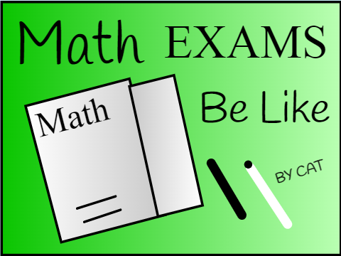 Math exams be like...