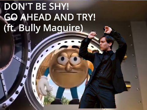 Don't be shy, go ahead and try! ft. Bully Maguire