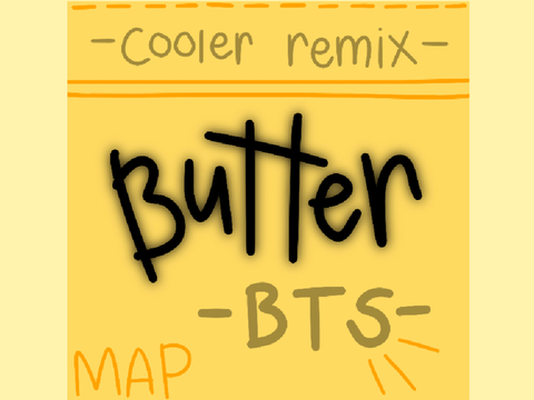 Butter (cooler remix) MAP - OPEN!