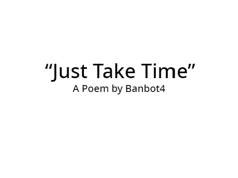 Just Take Time - A Poem