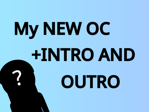 New OC and intro and outro =3