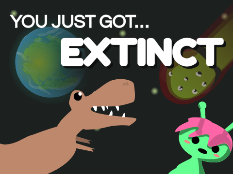 You Just Got EXTINCT