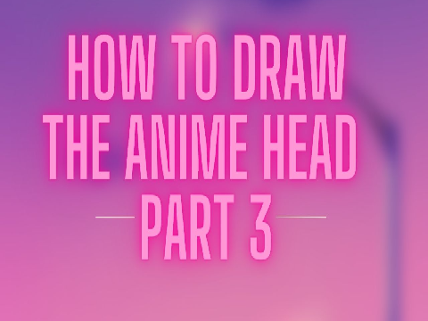 How to Draw the Anime Head Part 3 