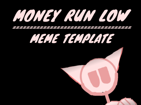 Money Run Low// Meme Template