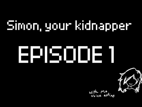 Simon, your kidnapper. Ep.1 (With voice acting)