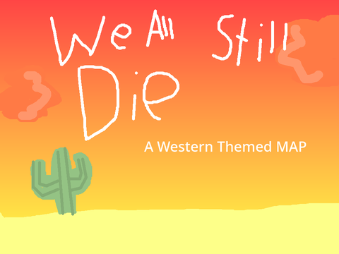 We All Still Die || OPEN MAP [Rehosted]