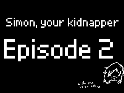Simon, your kidnapper. Ep.2 (With voice acting)