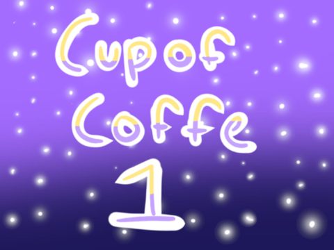 Cup of Coffee PART: 1