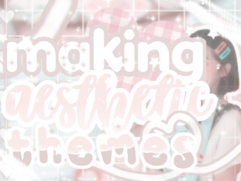 ᕱ making aes. themes