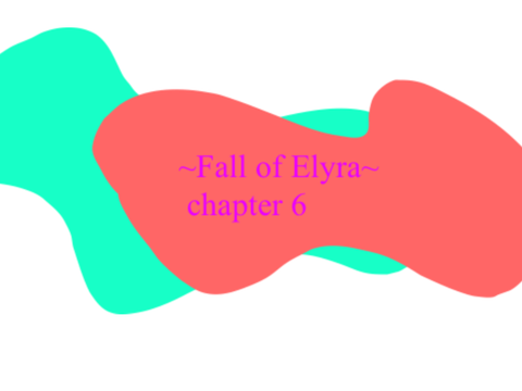 ~Fall of Elyra~ chapter 6