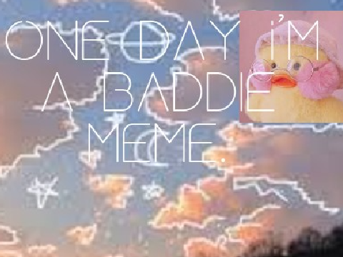 One day I'm a Baddie meme