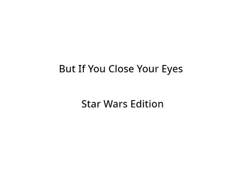 but if you close your eyes... (star wars) (SPOILERS)