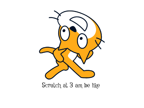 Scratch at 3 am be like