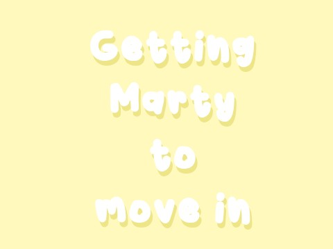 Getting marty to move in