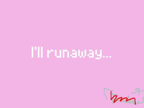 -i'll run away..-