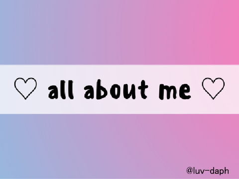 ♡ all about me ♡