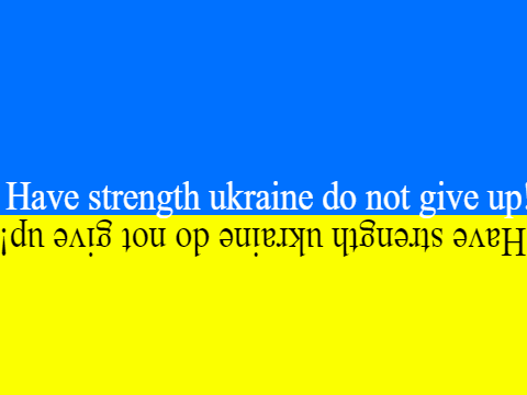 Have strength Ukraine do not give up!