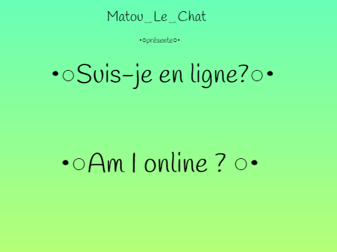 •○Suis-je là ?○• / •○Am I online ?○•